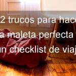 22 consejos para hacer la maleta perfecta y un checklist de viaje